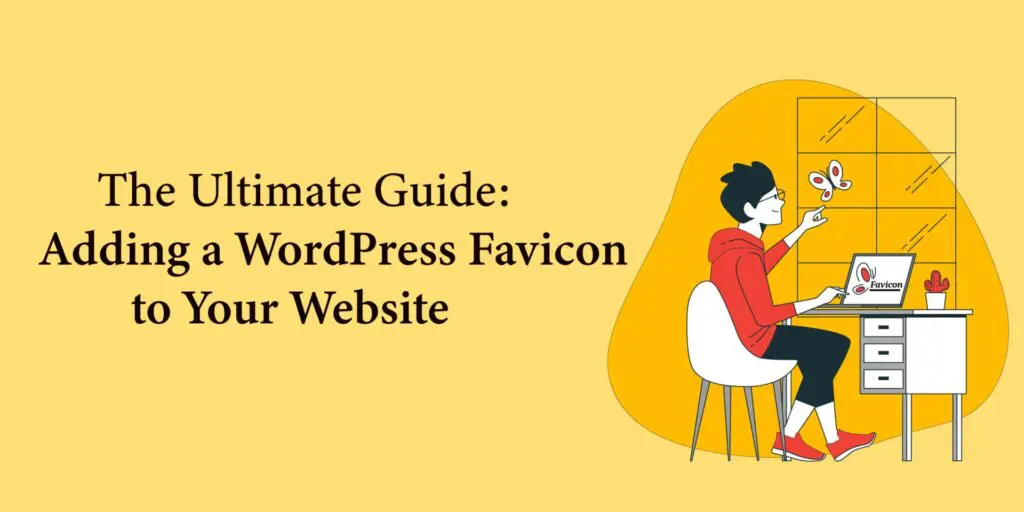 The Ultimate Guide: Adding a WordPress Favicon to Your Website