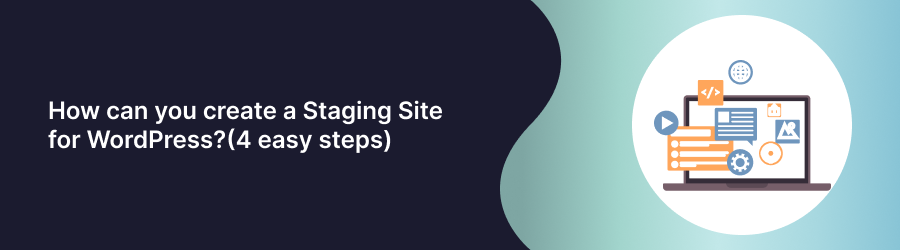 How can you create a Staging Site for WordPress?(4 easy steps)