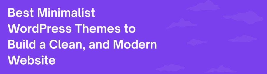 Best Minimalist WordPress Themes to Build a Clean, and Modern Website