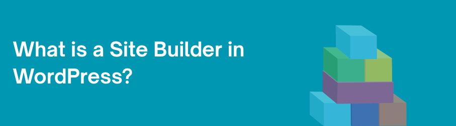 What is a Site Builder in WordPress?